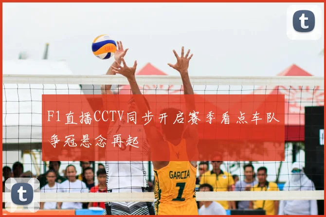 F1直播CCTV同步开启赛季看点车队争冠悬念再起