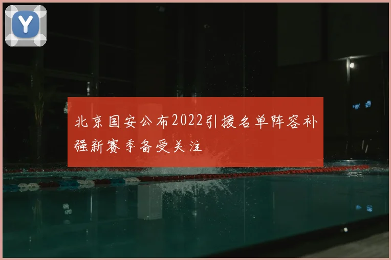 北京国安公布2022引援名单阵容补强新赛季备受关注
